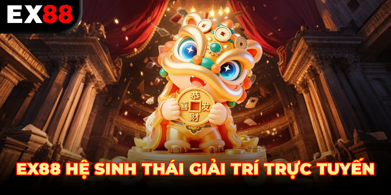 EX88 HỆ SINH THÁI GIẢI TRÍ TRỰC TUYẾN